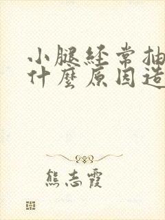 小腿经常抽筋是什么原因造成的女性