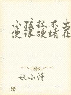 小孩拉不出屎大便很硬堵在肛门封面