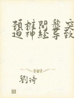 颈椎间盘突出压迫神经导致手麻怎么治疗