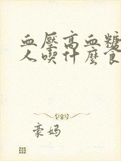 血压高血糖高的人吃什么食品比较好