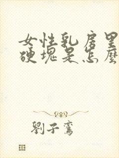 女性乳房里面有硬块是怎么回事儿