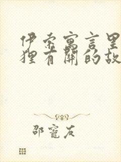 伊索寓言里跟狐狸有关的故事