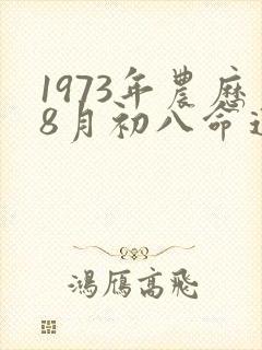 1973年农历8月初八命运