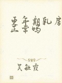 更年期乳房胀痛正常吗