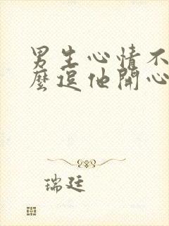 男生心情不好怎么逗他开心