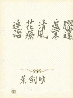 连花清瘟胶囊是治疗风寒还是风热