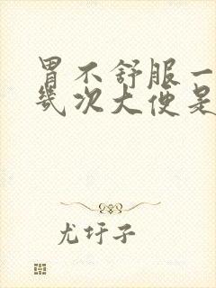 胃不舒服一天拉几次大便是怎么回事