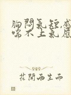 胸闷气短,感觉喘不上气应该怎么办