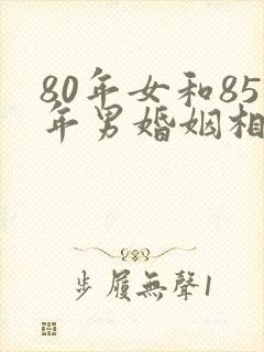 80年女和85年男婚姻相配吗