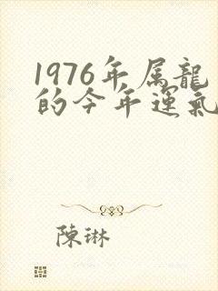 1976年属龙的今年运气怎么样