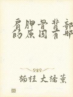 肩胛骨背部疼痛的原因有哪些