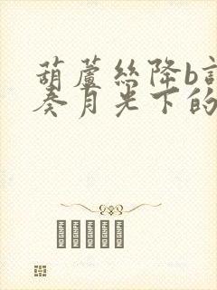 葫芦丝降b调独奏月光下的凤尾竹