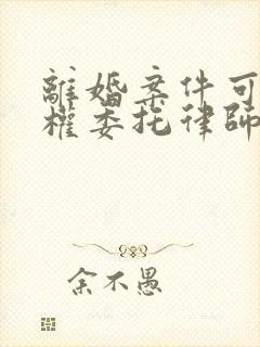 离婚案件可以全权委托律师出庭吗