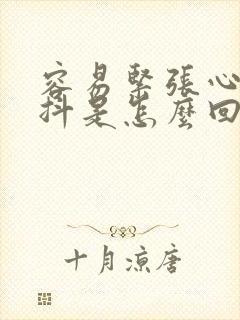 容易紧张心慌手抖是怎么回事