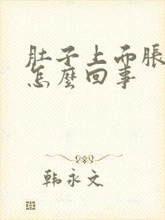 肚子上面胀胀的怎么回事