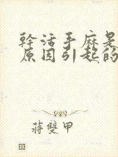 干活手麻是什么原因引起的,怎么解决