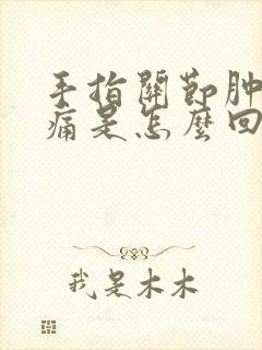 手指关节肿大疼痛是怎么回事