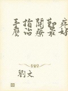 手指关节疼痛怎么治疗最好最有效