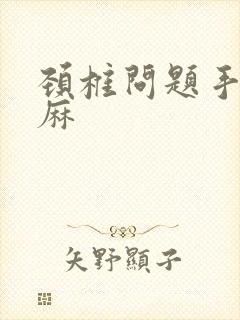 颈椎问题手麻脚麻