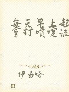 每天早上起来都会打喷嚏流鼻涕是什么原因