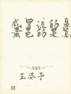 感冒流的鼻涕是黄色的是怎么回事