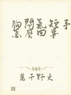 胸闷气短手麻是怎么回事