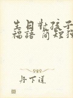 生日对孩子的祝福语 简短独特