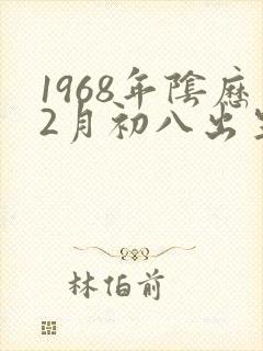 1968年阴历2月初八出生的命运