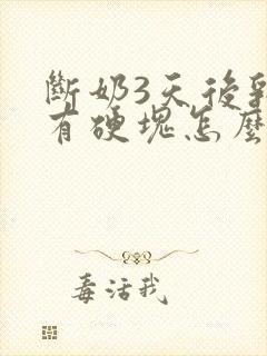 断奶3天后乳房有硬块怎么办