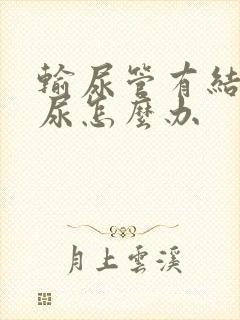 输尿管有结石血尿怎么办