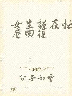 女生说在忙着怎么回复