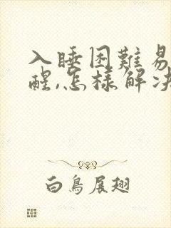 入睡困难易醒早醒,怎样解决呢?