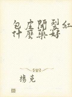 包皮开裂红肿擦什么药好封面