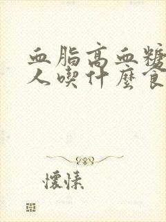 血脂高血糖高的人吃什么食物可以降血脂封面