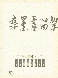 夜里手心脚心出汗怎么回事