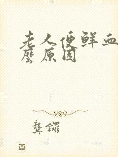 老人便鲜血是什么原因