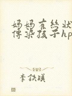 妈妈有丝状疣会传染孩子hpv吗