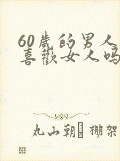 60岁的男人还喜欢女人吗封面