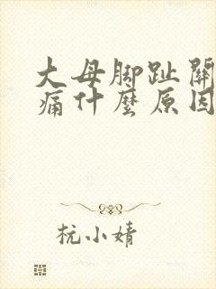 大母脚趾关节疼痛什么原因引起的