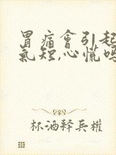 胃痛会引起胸闷气短,心慌吗