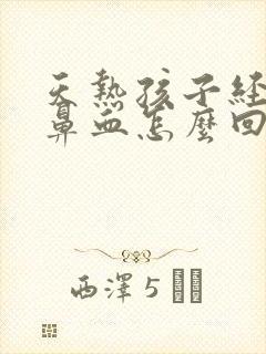 天热孩子经常流鼻血怎么回事封面