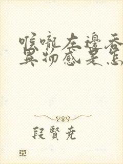 喉咙左边吞咽有异物感是怎么回事