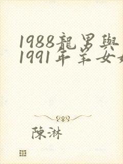 1988龙男与1991年羊女婚配