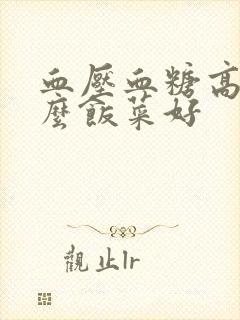 血压血糖高吃什么饭菜好