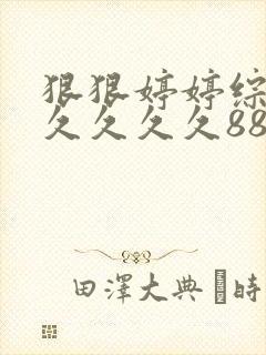 狠狠婷婷综合久久久久久88av