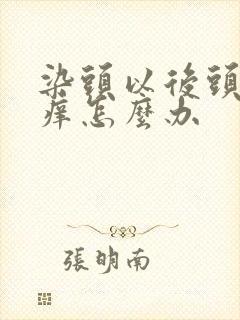 染头以后头皮发痒怎么办