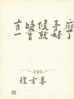 有时候手麻脚麻一会就好了