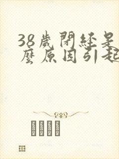 38岁闭经是什么原因引起