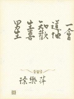 男生知道一个女生喜欢他会怎么样