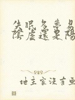 失眠多梦易醒是阴虚还是阳虚